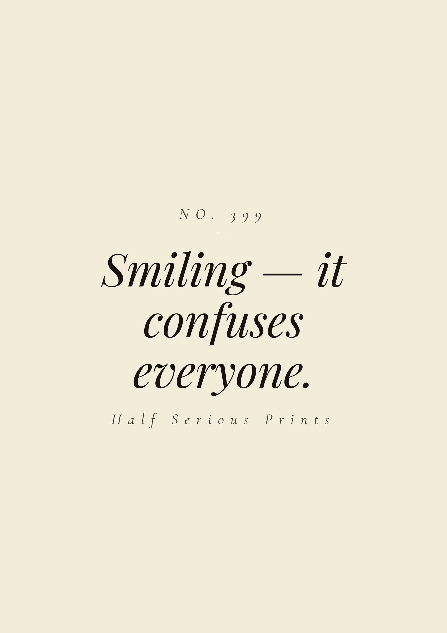 Smiling — it confuses everyone.