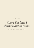 Sorry I'm late. I didn't want to come.
