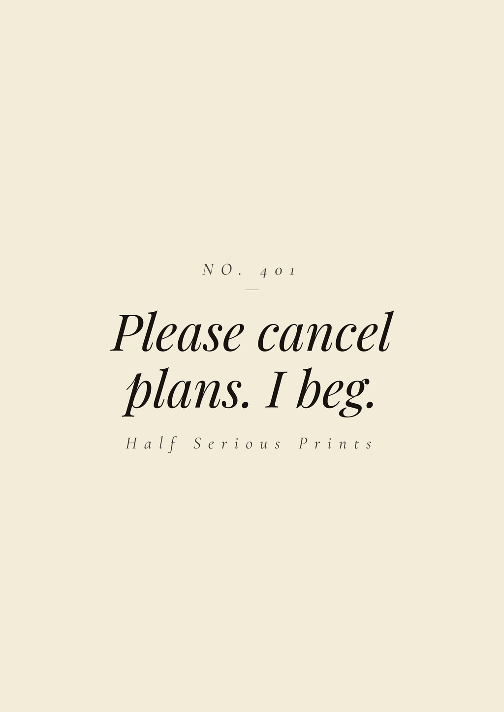 Please cancel plans. I beg.