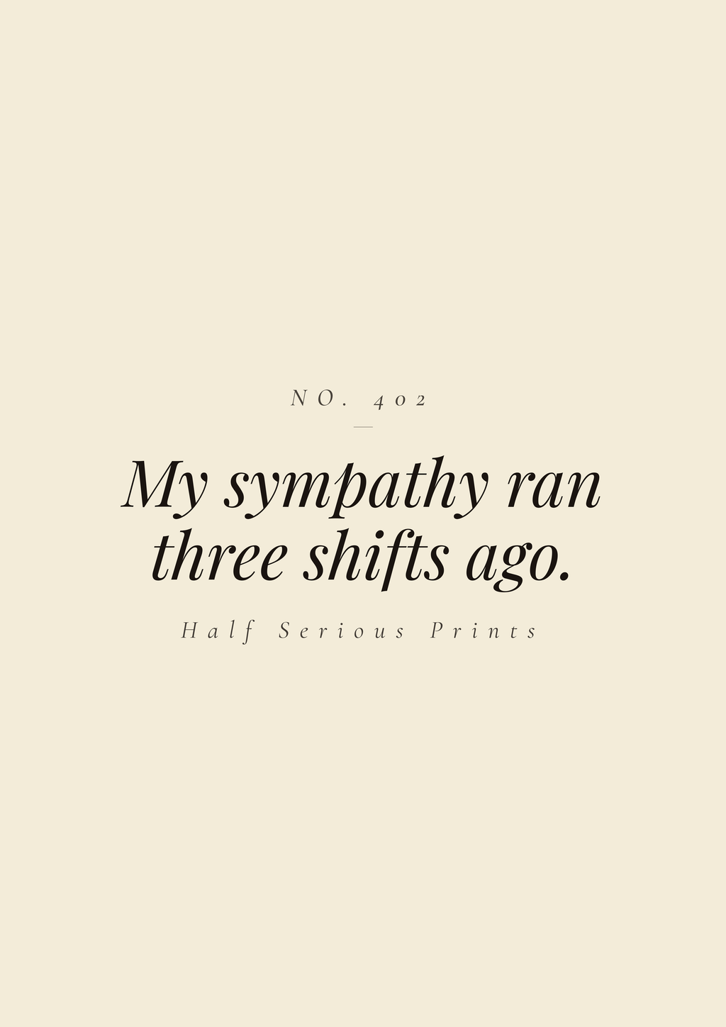 My sympathy ran three shifts ago.