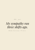 My sympathy ran three shifts ago.