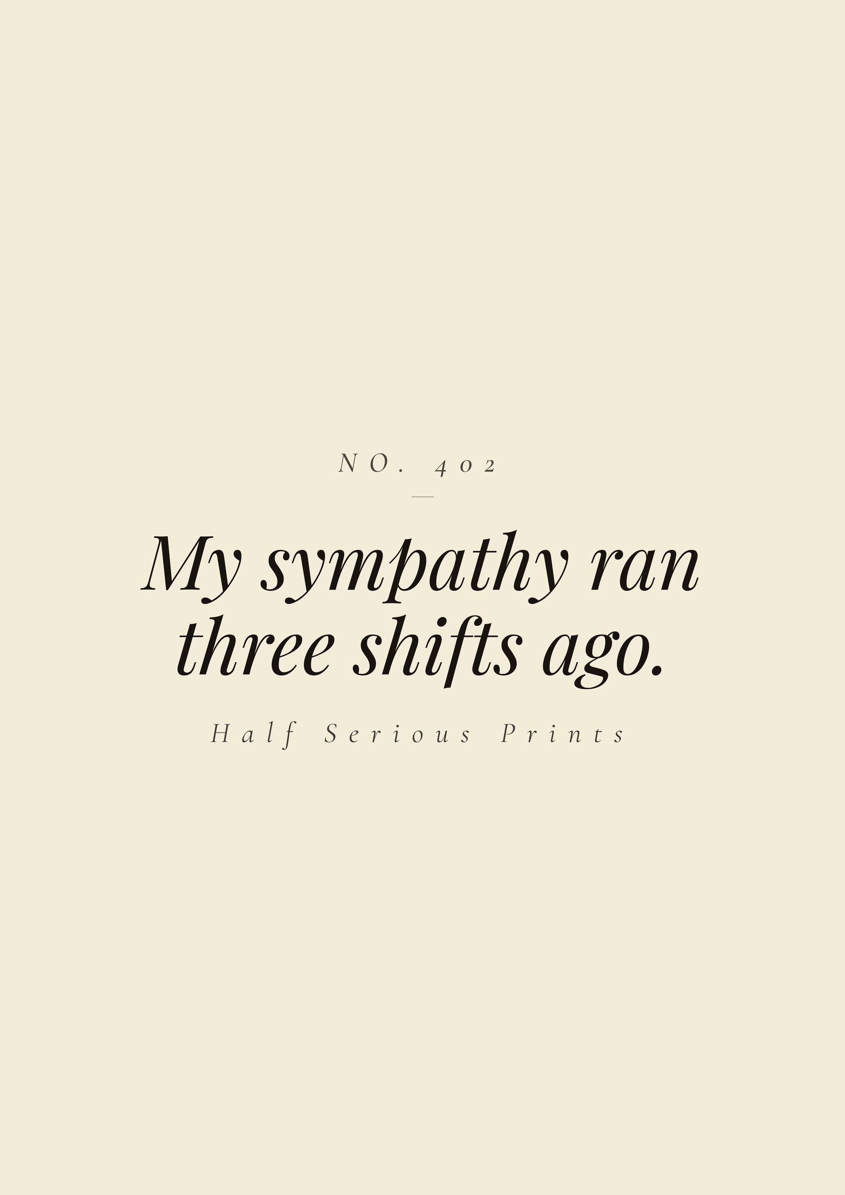 My sympathy ran three shifts ago.