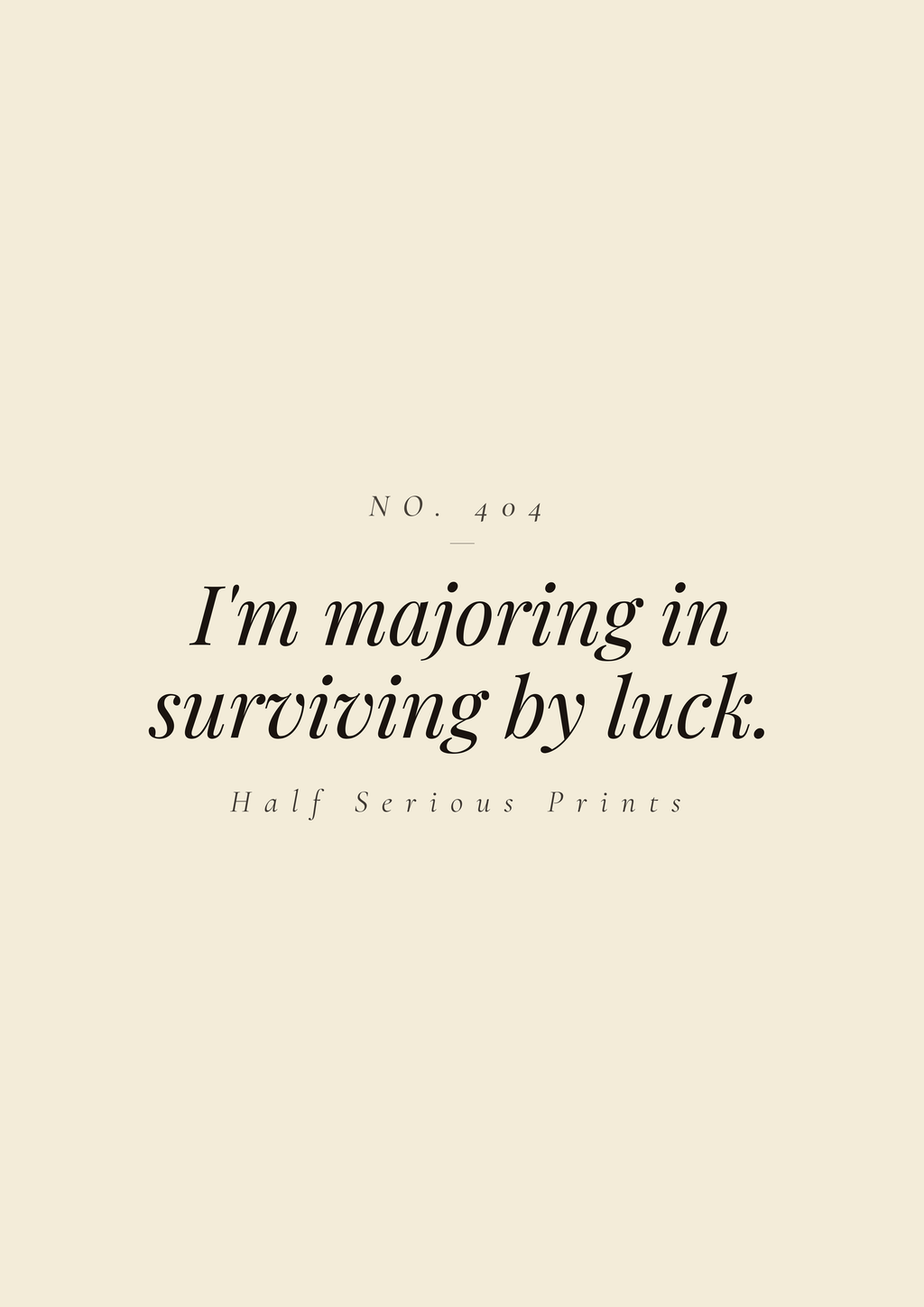 I'm majoring in surviving by luck.
