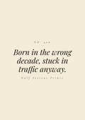 Born in the wrong decade, stuck in traffic anyway.