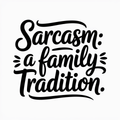 Sarcasm a Family Tradition
