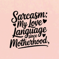 Sarcasm: My Love Language Since Motherhood