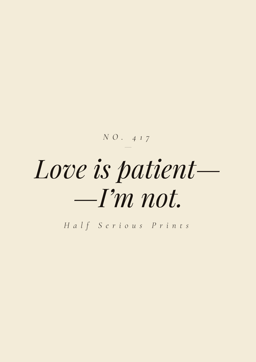 Love is patient— —I’m not.