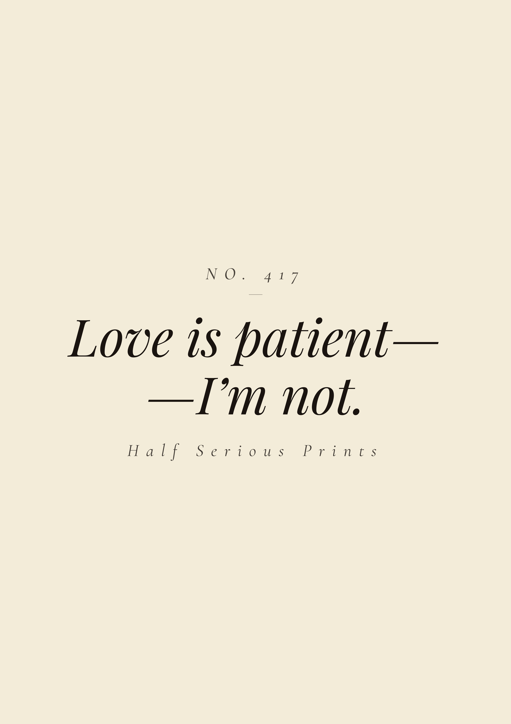 Love is patient— —I’m not.
