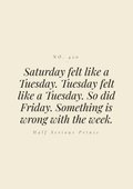Saturday felt like a Tuesday. Tuesday felt like a Tuesday. So did Friday. Something is wrong with the week.