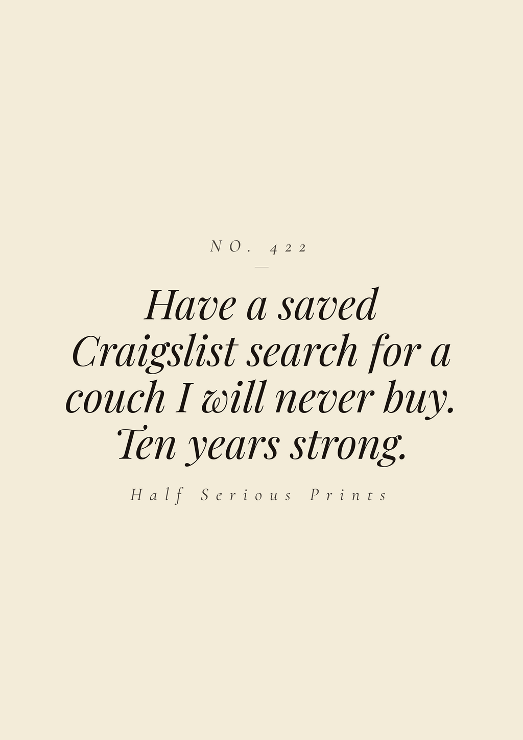 Have a saved Craigslist search for a couch I will never buy. Ten years strong.