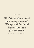 We did the spreadsheet on having a second. The spreadsheet said please consult a fortune teller.