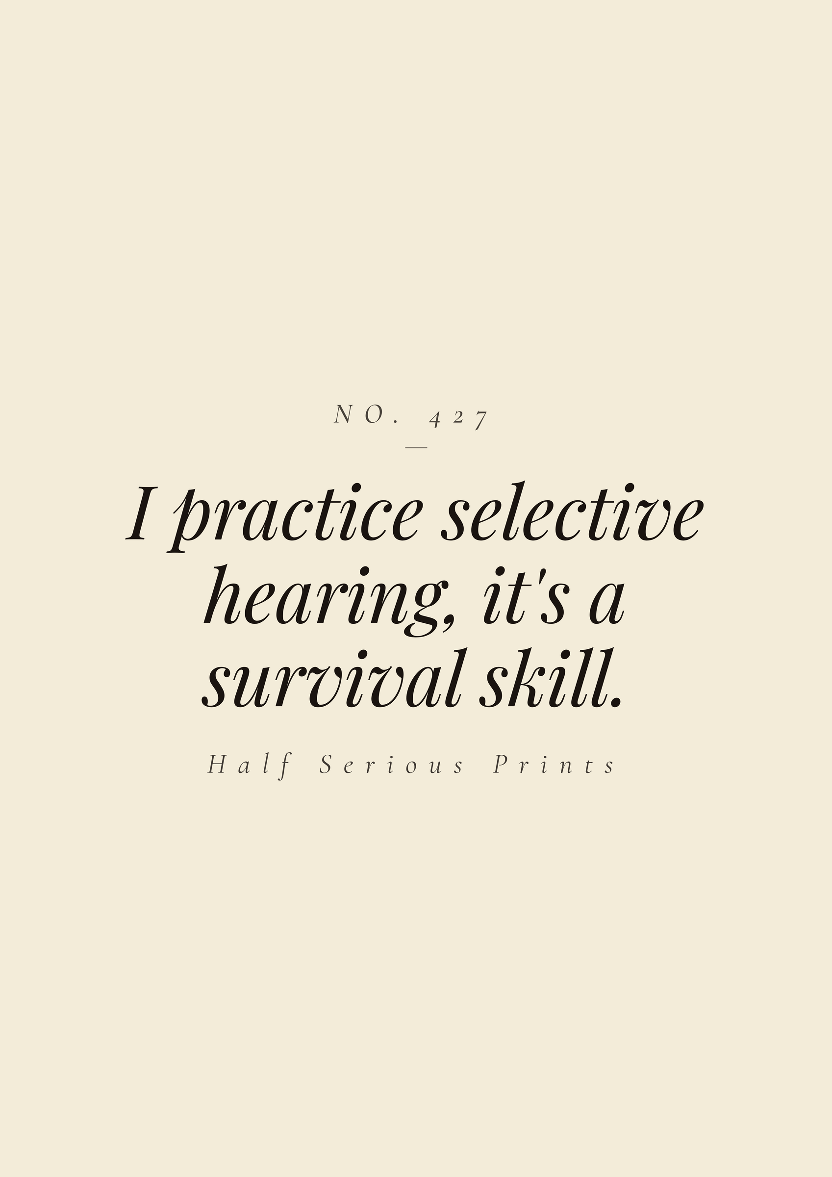 I practice selective hearing, it's a survival skill.