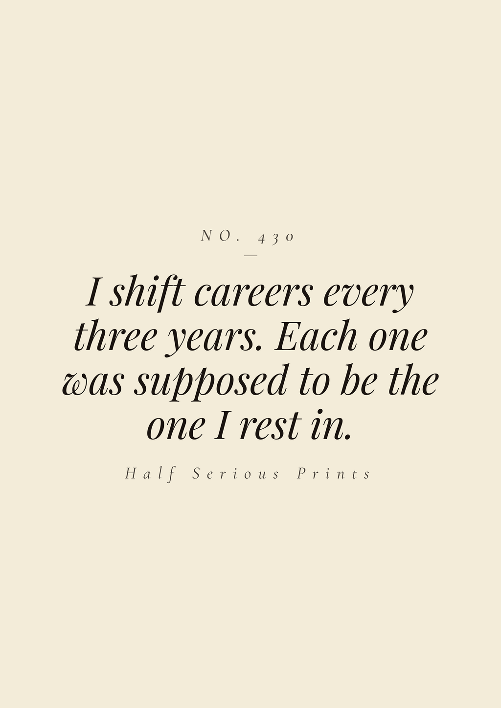 I shift careers every three years. Each one was supposed to be the one I rest in.