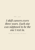 I shift careers every three years. Each one was supposed to be the one I rest in.