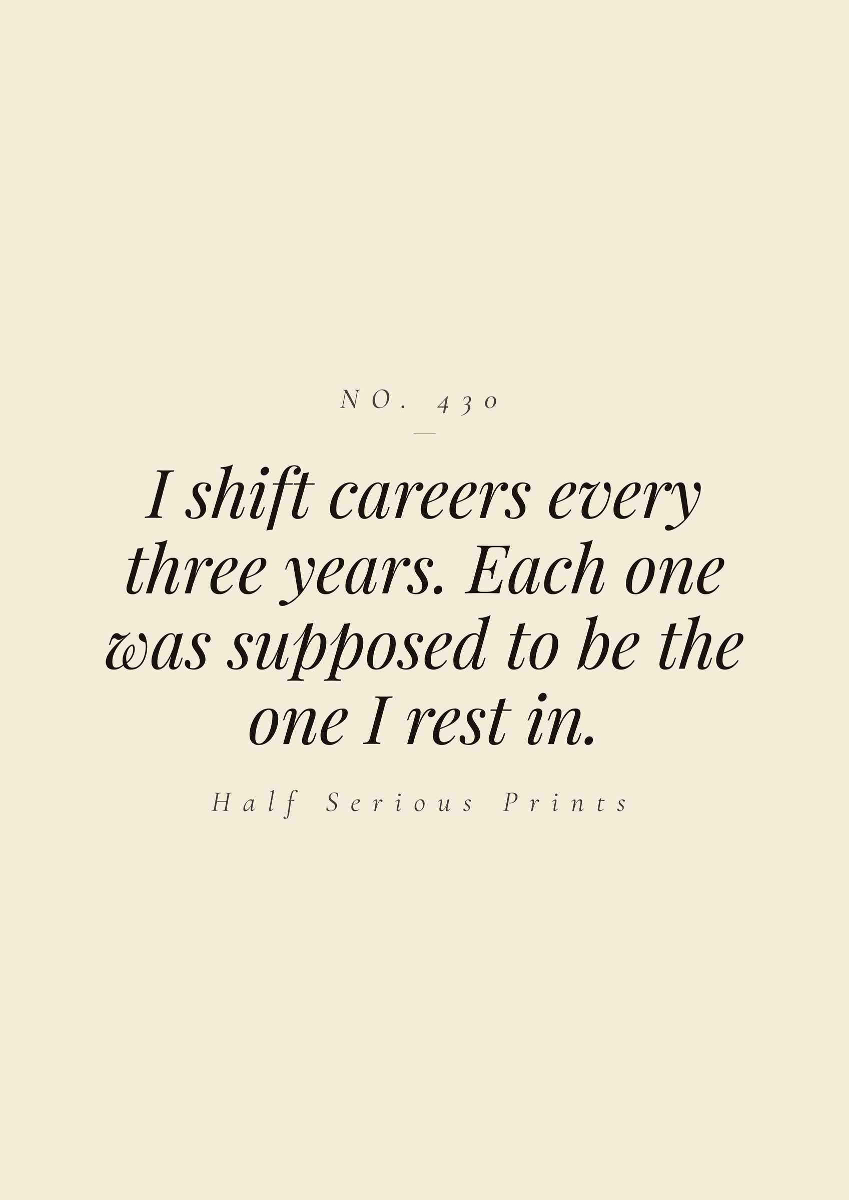 I shift careers every three years. Each one was supposed to be the one I rest in.
