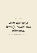 Shift survived. Barely. Badge still attached.