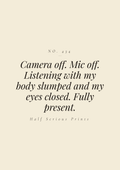 Camera off. Mic off. Listening with my body slumped and my eyes closed. Fully present.