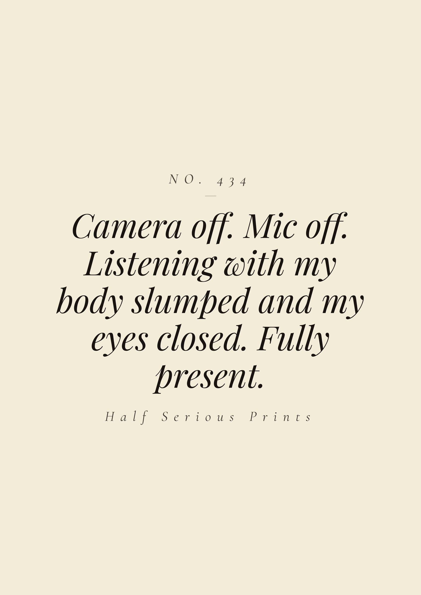 Camera off. Mic off. Listening with my body slumped and my eyes closed. Fully present.