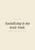 Socializing is my toxic trait.