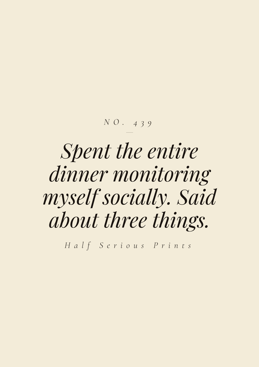 Spent the entire dinner monitoring myself socially. Said about three things.