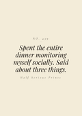 Spent the entire dinner monitoring myself socially. Said about three things.