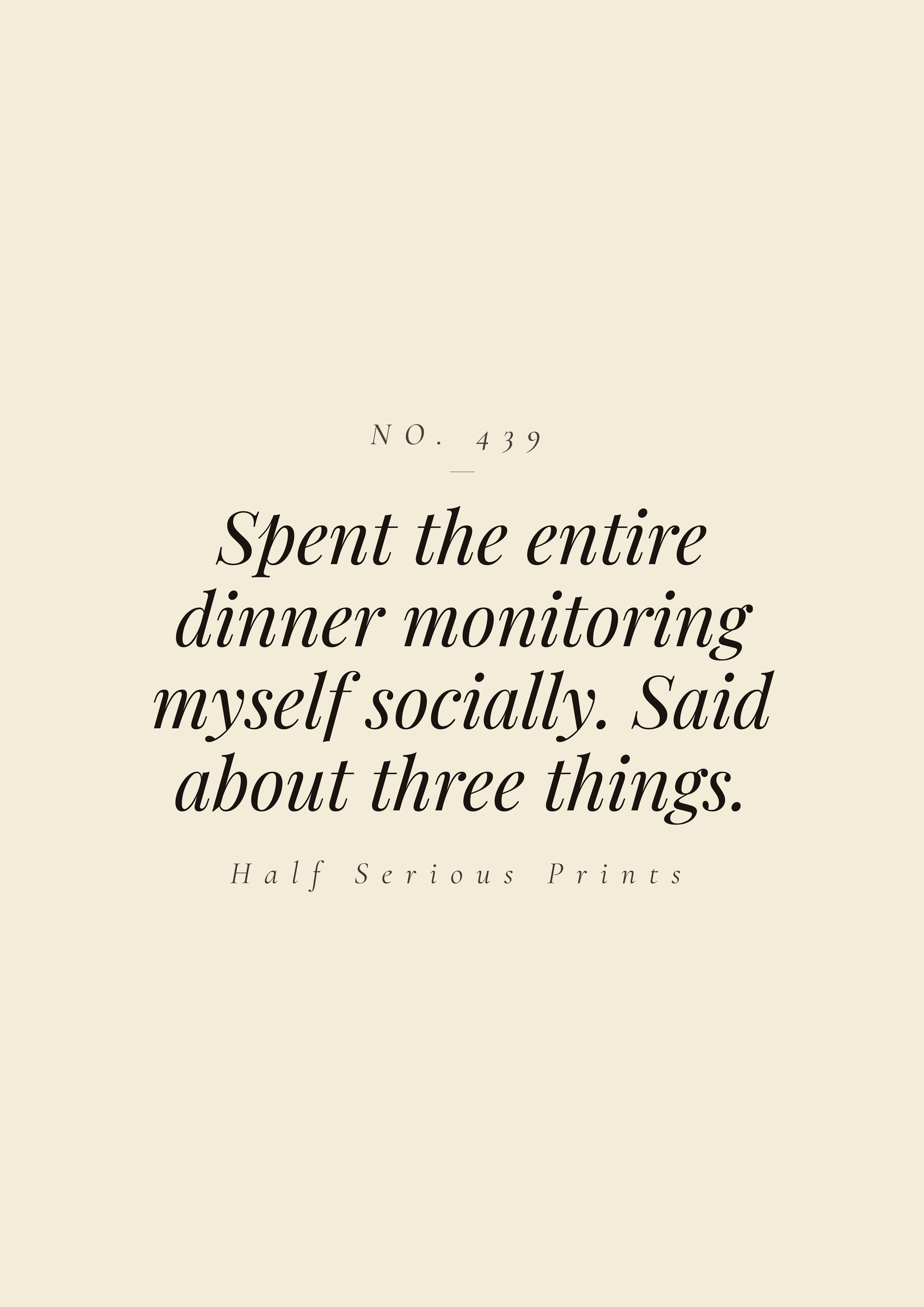Spent the entire dinner monitoring myself socially. Said about three things.
