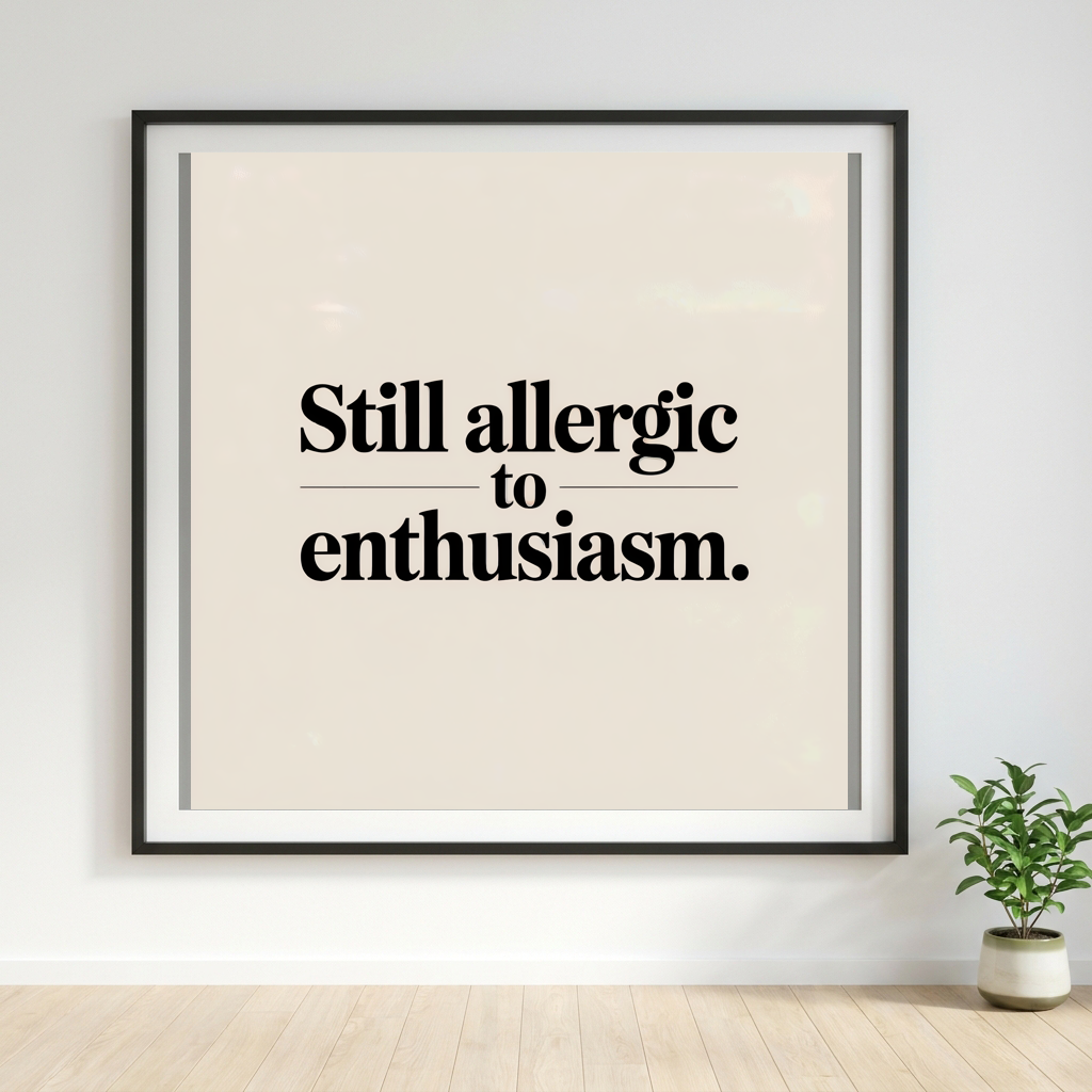 Still Allergic to Enthusiasm