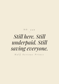 Still here. Still underpaid. Still saving everyone.