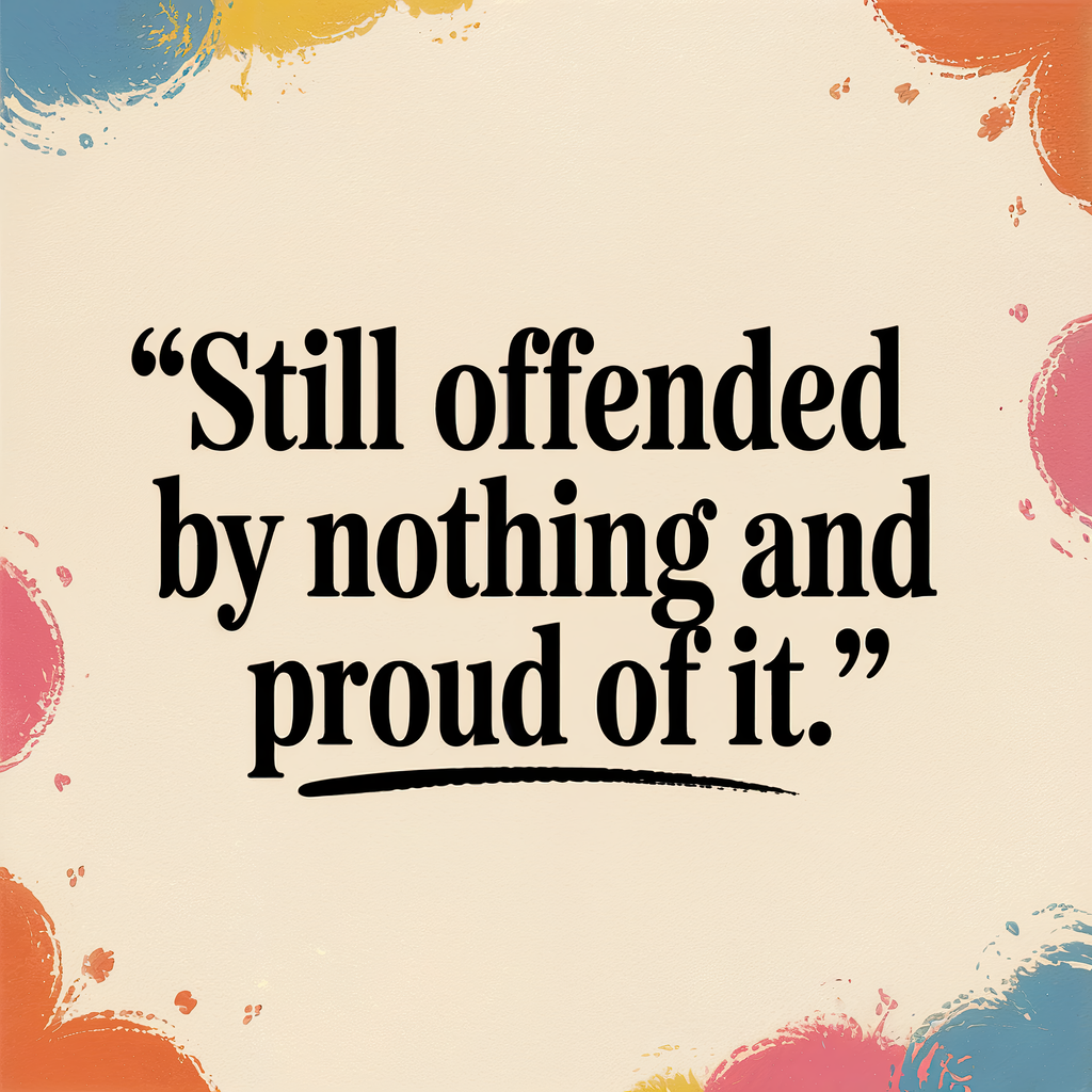 Still Offended by Nothing and Proud of it