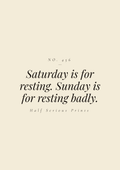 Saturday is for resting. Sunday is for resting badly.