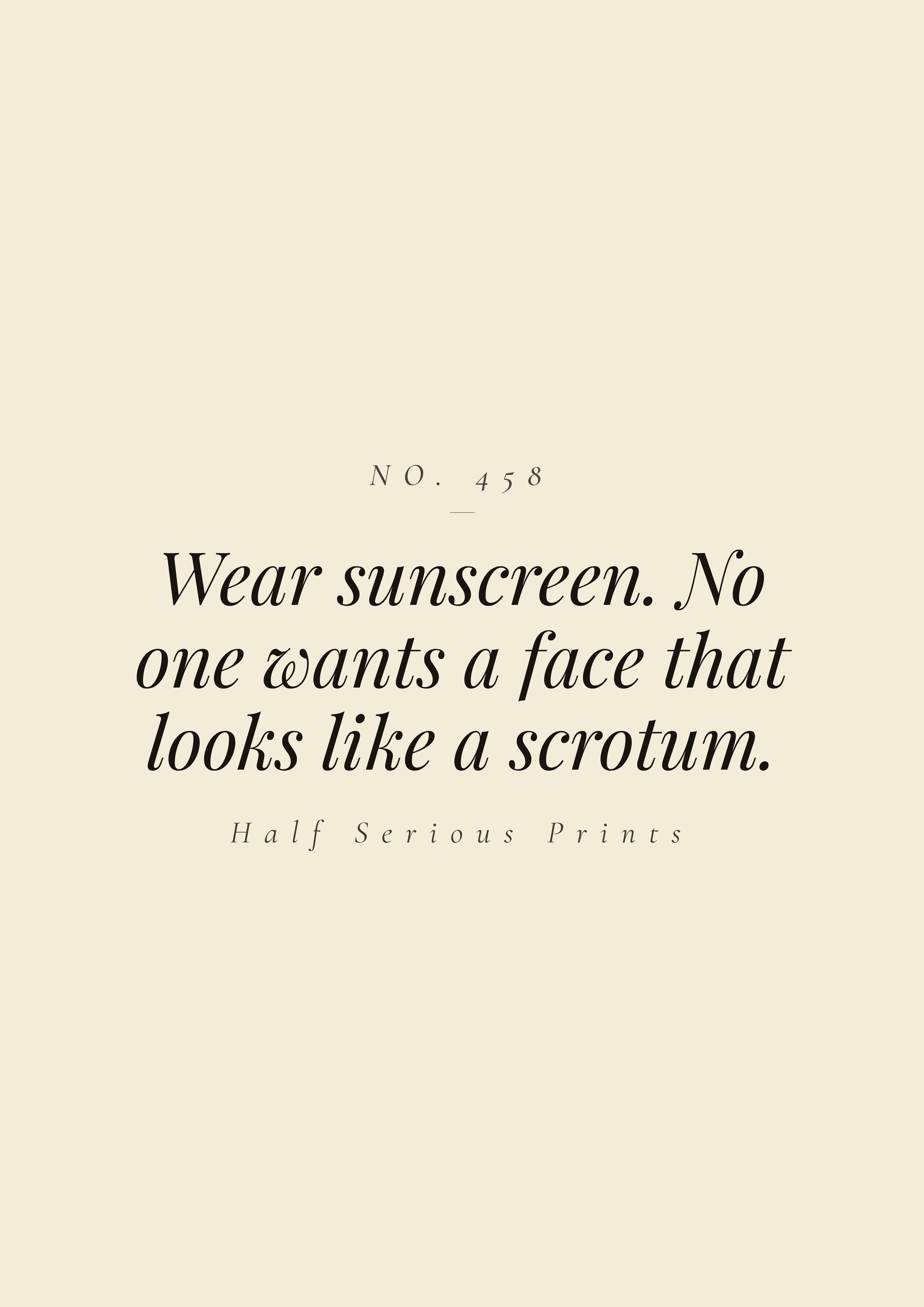 Wear sunscreen. No one wants a face that looks like a scrotum.