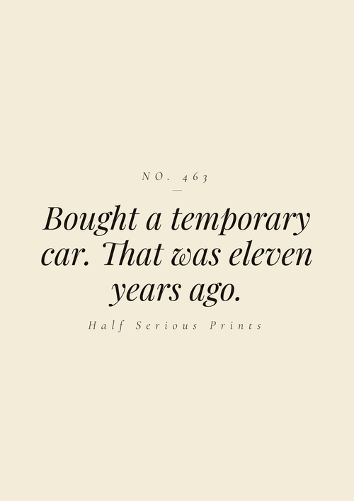 Bought a temporary car. That was eleven years ago.