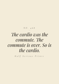 The cardio was the commute. The commute is over. So is the cardio.