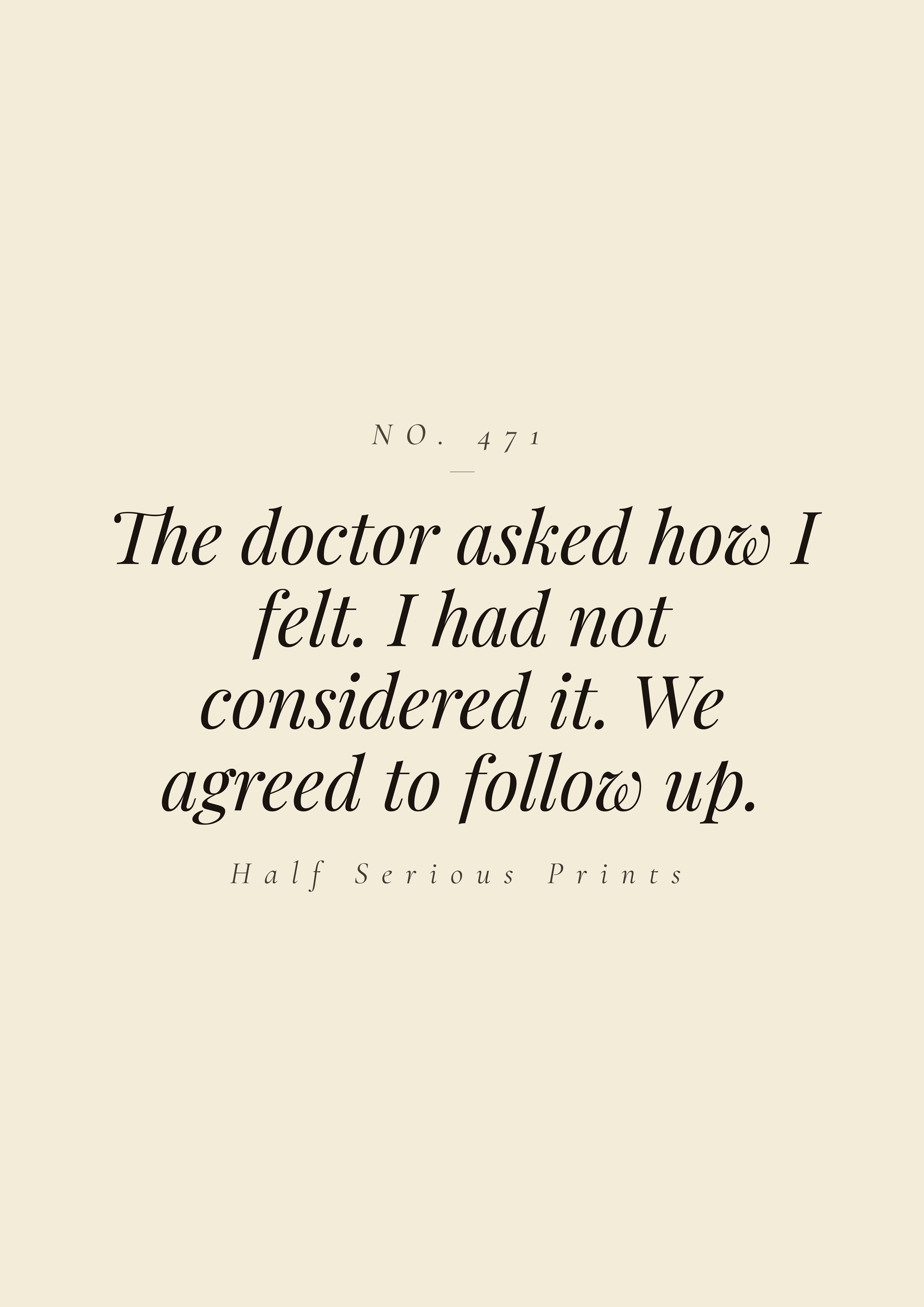 The doctor asked how I felt. I had not considered it. We agreed to follow up.