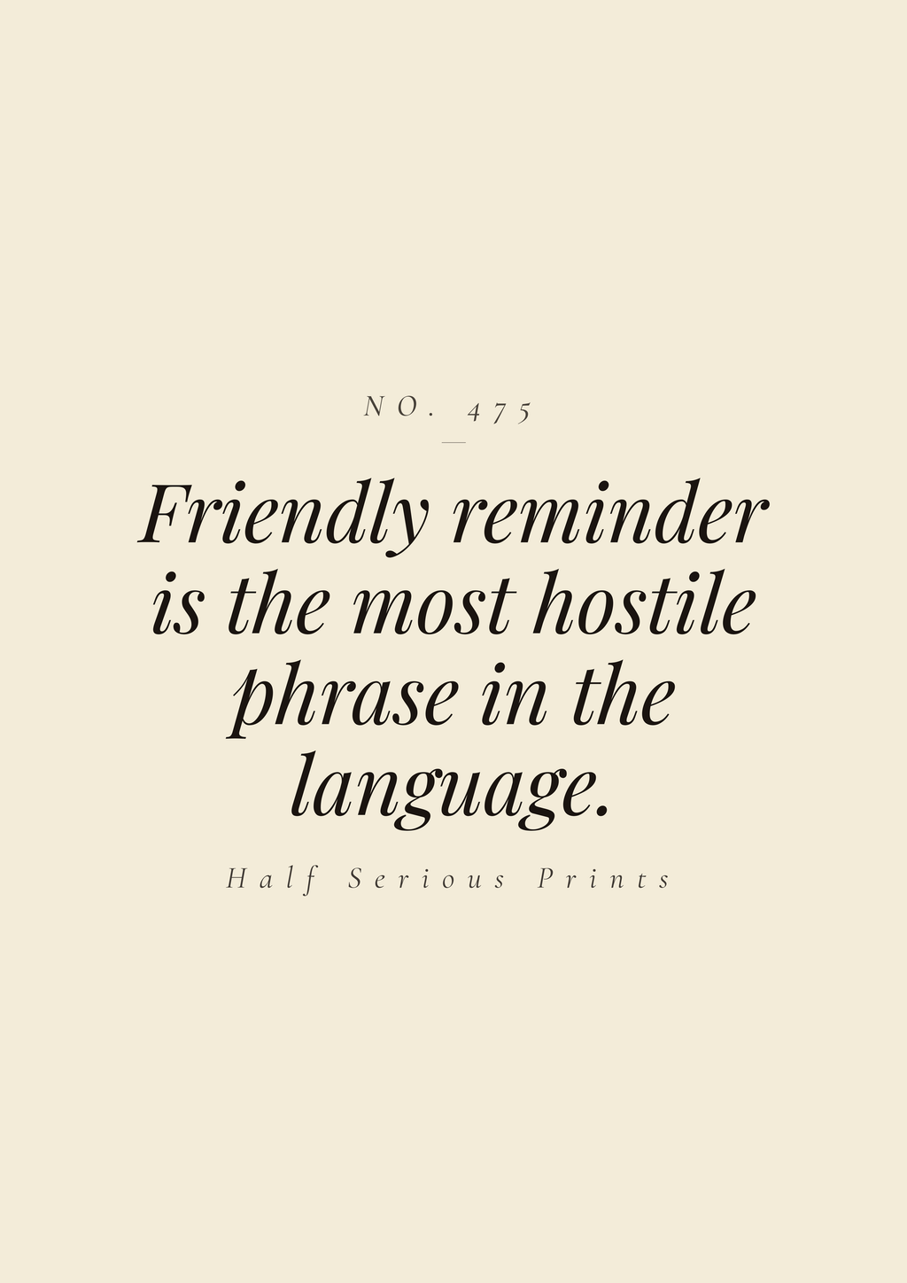 Friendly reminder is the most hostile phrase in the language.