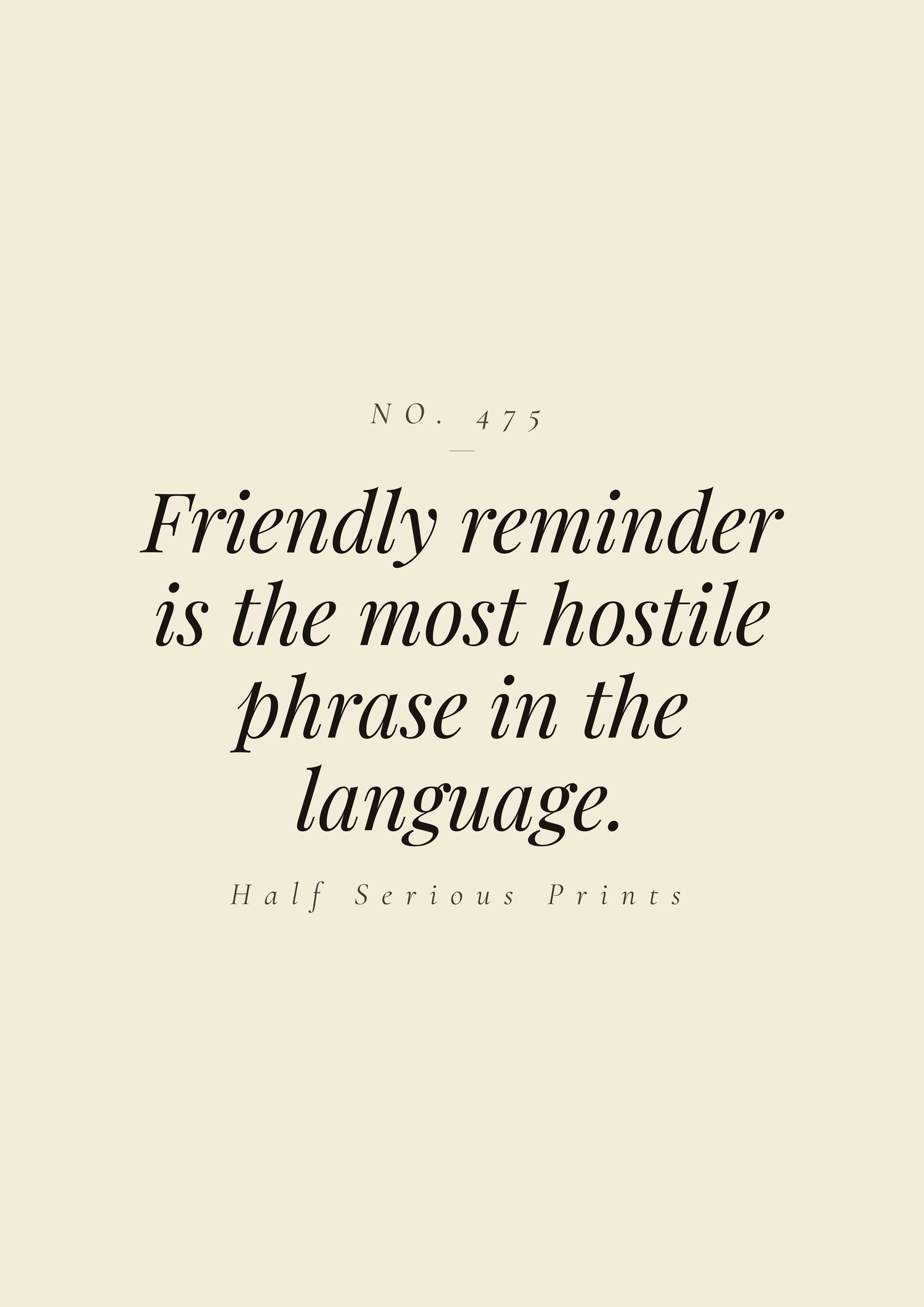 Friendly reminder is the most hostile phrase in the language.