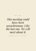 This meeting could have been asynchronous. Like the last one. We will meet about it.