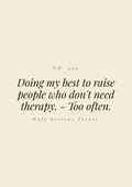 Doing my best to raise people who don't need therapy. - Too often.