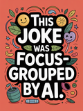This Joke Was Focus-grouped By Ai