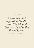 Twins in a sleep regression. Toddler sick. The job said please respond to this thread by EOD.
