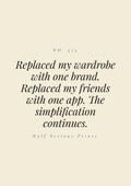 Replaced my wardrobe with one brand. Replaced my friends with one app. The simplification continues.