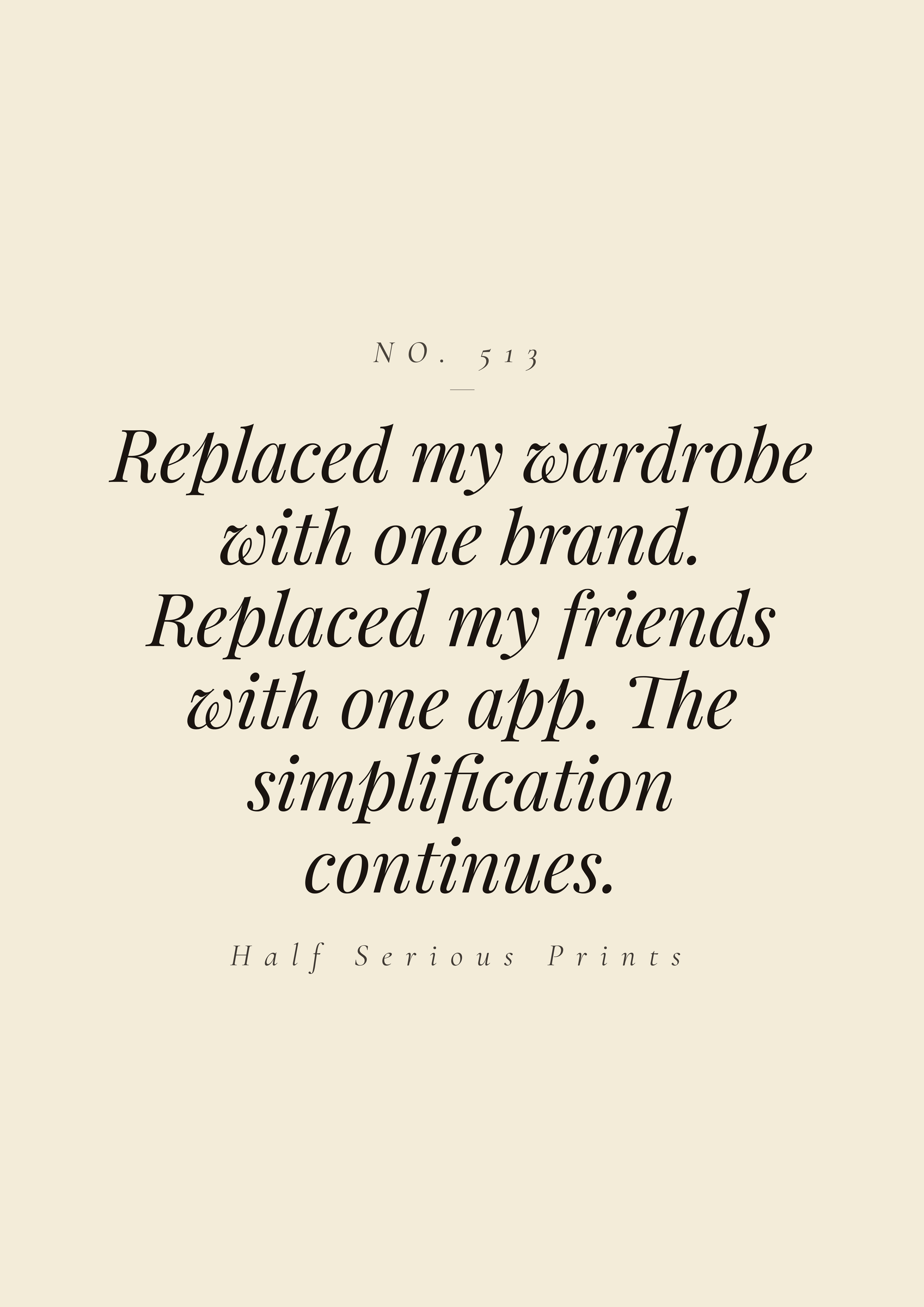 Replaced my wardrobe with one brand. Replaced my friends with one app. The simplification continues.