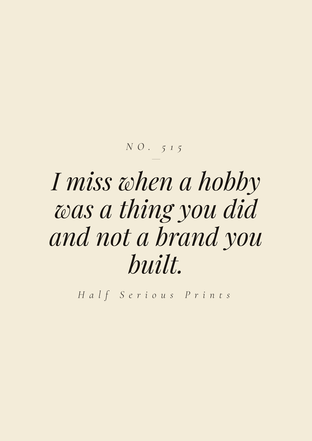 I miss when a hobby was a thing you did and not a brand you built.