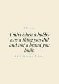 I miss when a hobby was a thing you did and not a brand you built.
