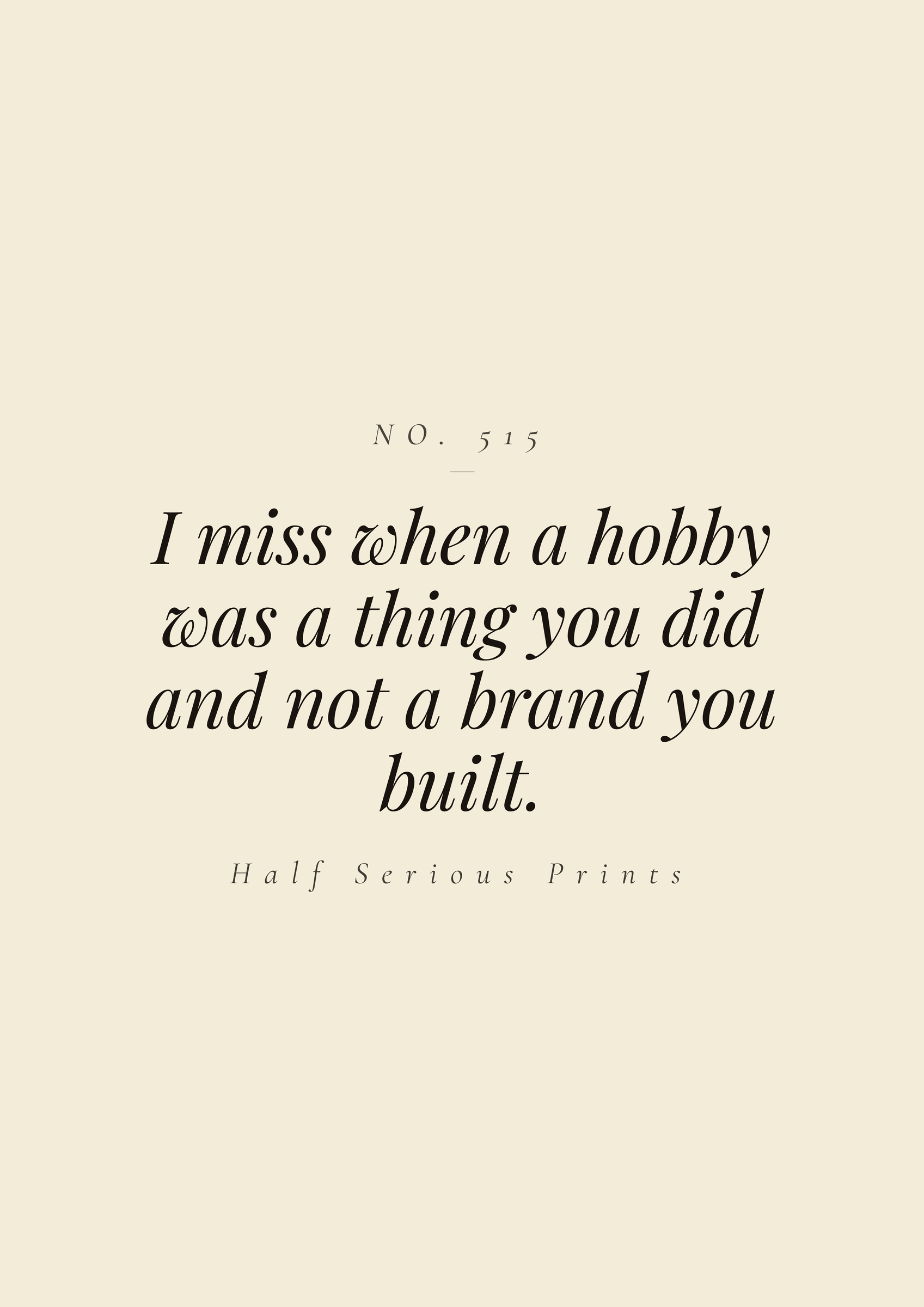 I miss when a hobby was a thing you did and not a brand you built.