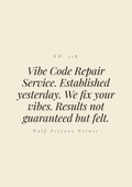 Vibe Code Repair Service. Established yesterday. We fix your vibes. Results not guaranteed but felt.