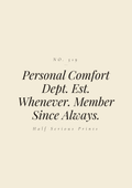 Personal Comfort Dept. Est. Whenever. Member Since Always.