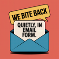 We Bite Back Quietly in Email Form