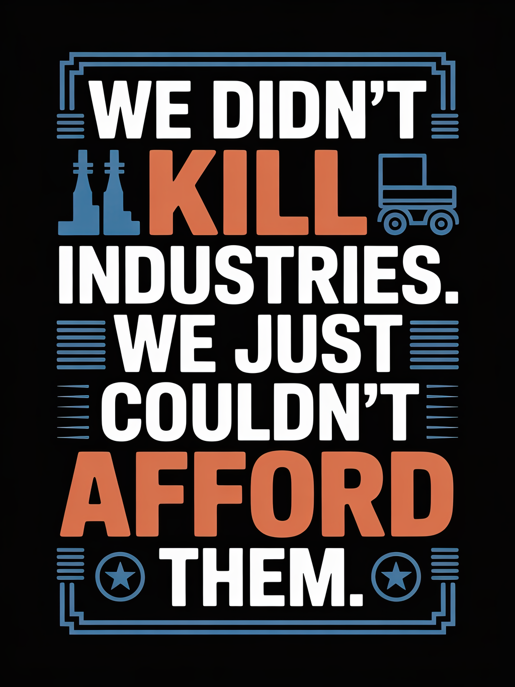 We Didn't Kill Industries We Just Couldnt Afford Them