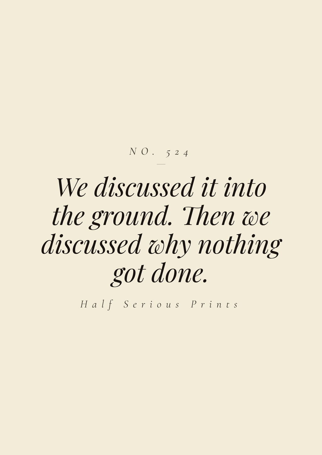 We discussed it into the ground. Then we discussed why nothing got done.